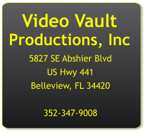 5827 SE Abshier Blvd  US Hwy 441 Belleview, FL 34420  352-347-9008      Video Vault  Productions, Inc